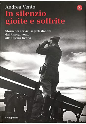 In silenzio gioite e soffrite. Storia dei servizi segreti italiani dal Risorgimento alla guerra fredda