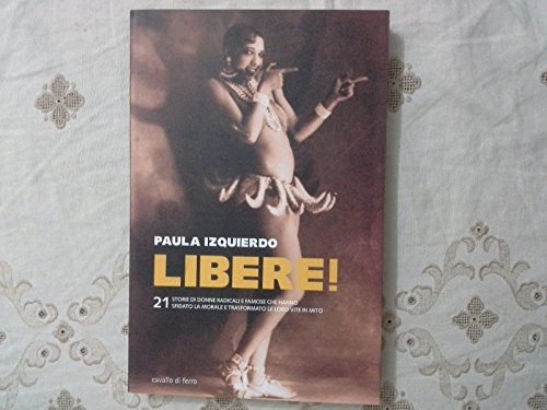 Libere! 21 storie di donne radicali e famose che hanno sfidato la morale e trasformato le loro vite in un mito
