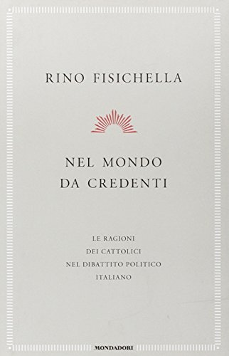 Nel mondo da credenti. Le ragioni dei cattolici nel dibattito politico italiano