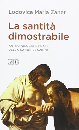 La santit?? dimostrabile. Antropologia e prassi della canonizzazione