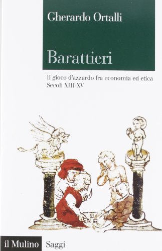 Barattieri : il gioco d'azzardo fra economia ed etica, secoli XIII-XV
