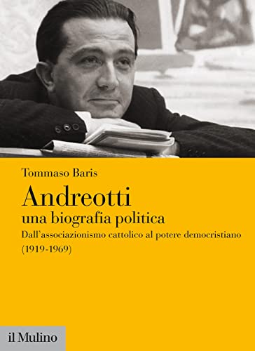 Andreotti. Una biografia politica. Dall'associazionismo cattolico al potere democristiano (1919-1969): Vol. 1