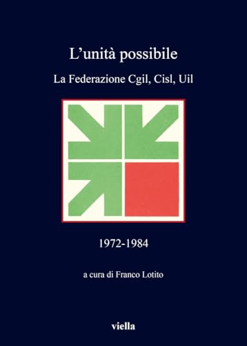 L'unit?? possibile. La Federazione Cgil, Cisl, Uil (1972-1984)