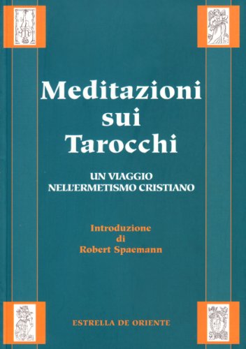 Meditazioni sui tarocchi : i 22 arcani maggiori rivelati alla luce dell'ermetismo cristiano da un autore che ha voluto conservare l'anonimato. Un viaggio nell'ermetismo cristiano