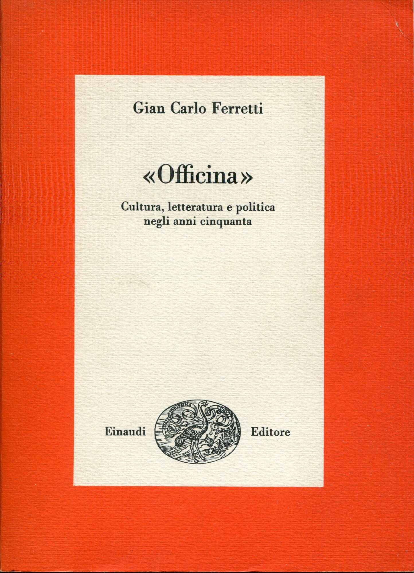 Officina : cultura, letteratura e politica negli anni Cinquanta : saggio introduttivo, antologia della rivista, testi inediti e apparati