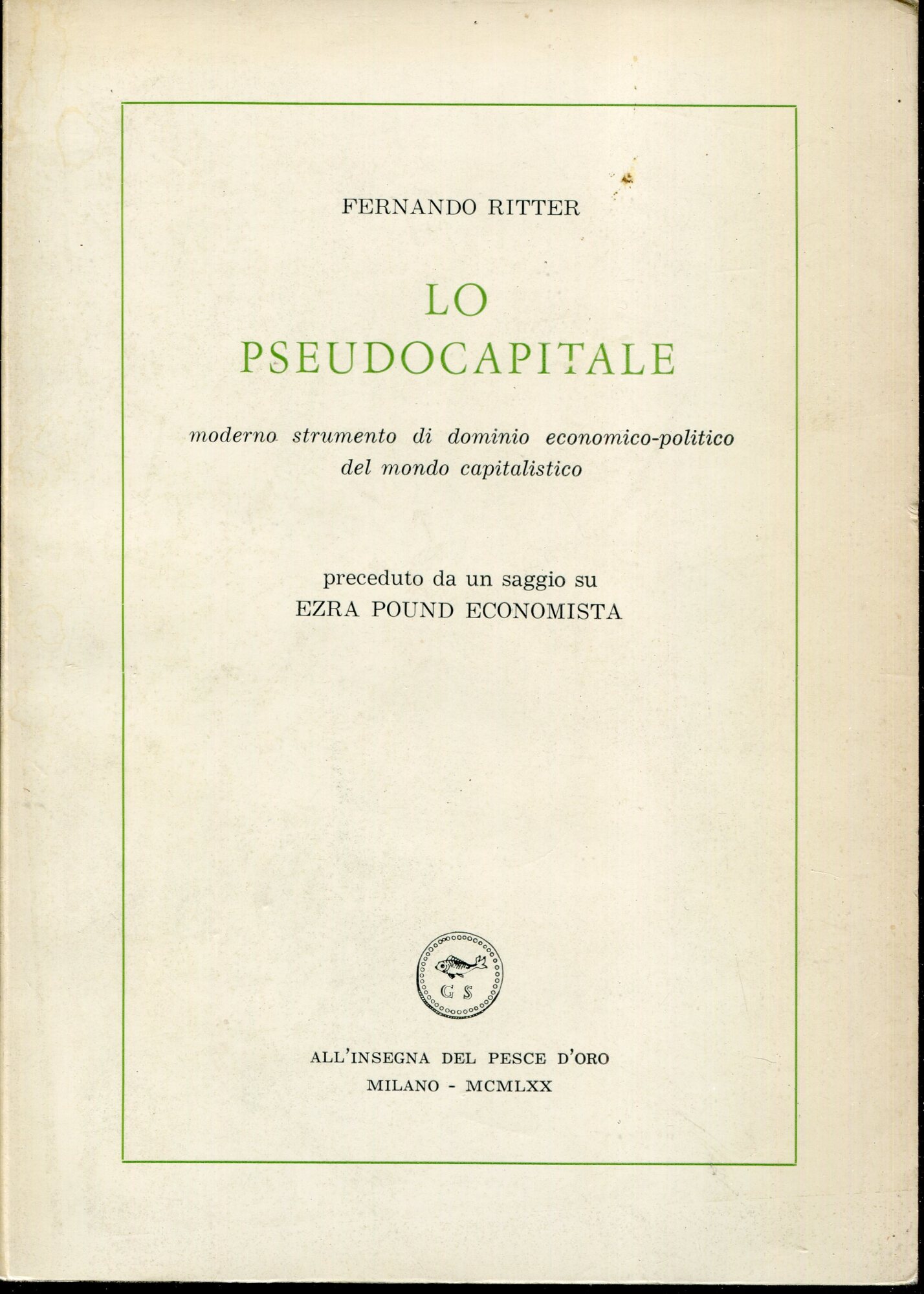 Lo pseudocapitale : moderno strumento di dominio economico politico del mondo capitalistico : preceduto da un saggio su Ezra Pound economista. Ed. di 2000 esempl. num.