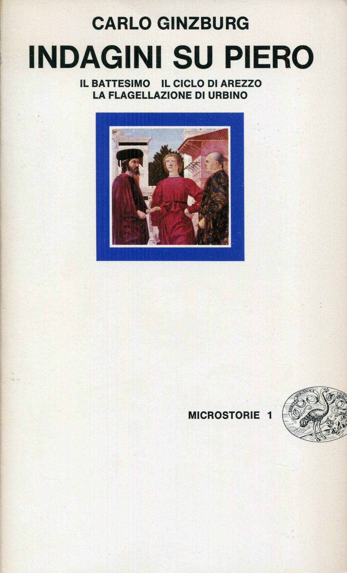 Indagini su Piero : il Battesimo, il ciclo di Arezzo, la Flagellazione di Urbino