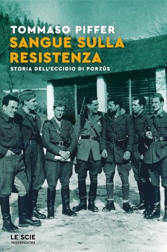 Sangue sulla Resistenza. Storia dell'eccidio di Porz??s