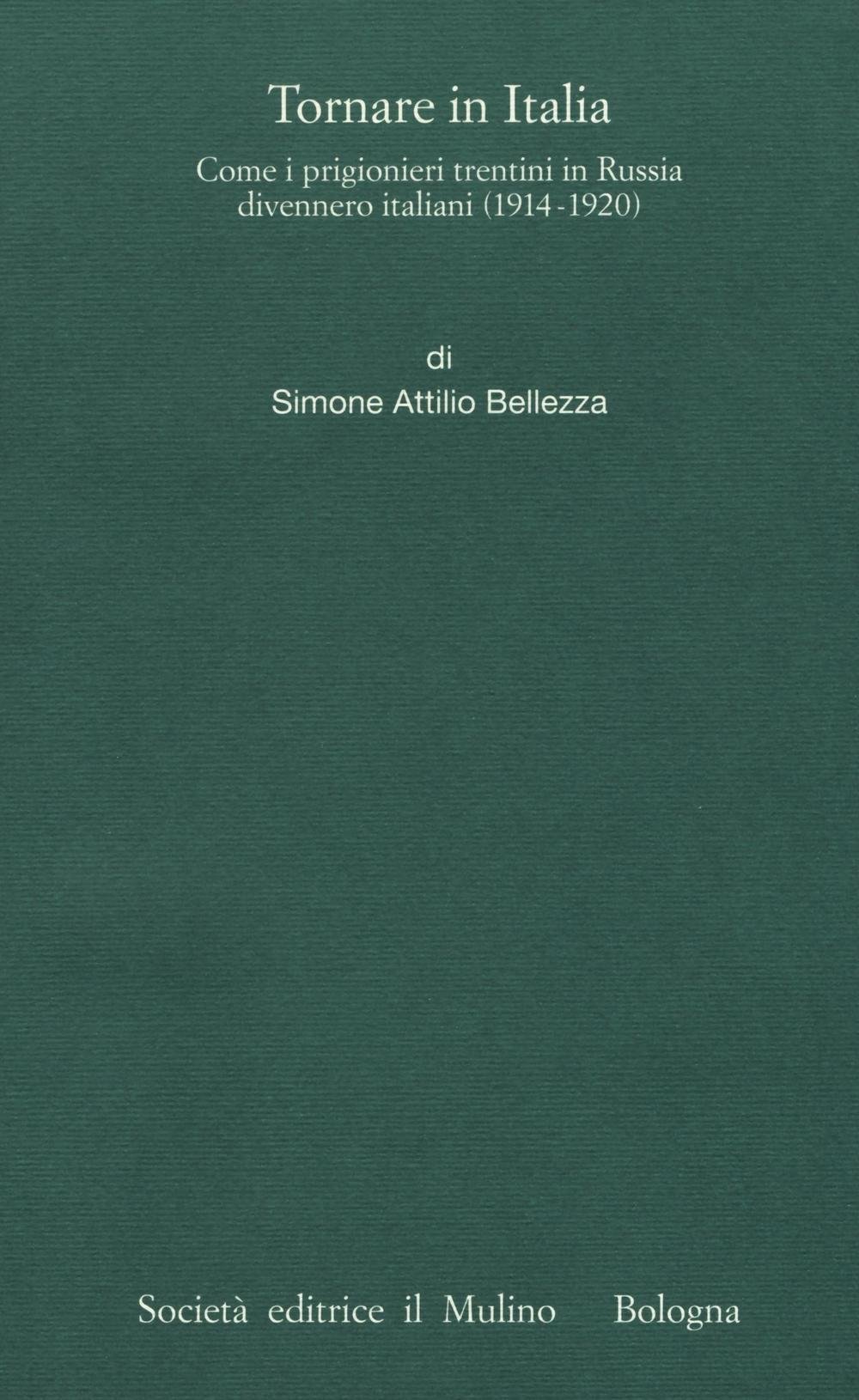 Tornare in Italia. Come i prigionieri trentini in Russia divennero italiani (1914-1920)