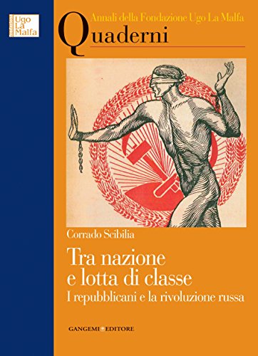 Tra nazione e lotta di classe. I repubblicani e la rivoluzione russa. Annali della fondazione Ugo La Malfa. Quaderni
