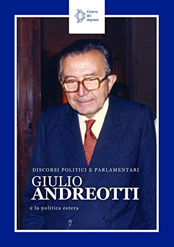 Giulio Andreotti e la politica estera. Discorsi politici e parlamentari
