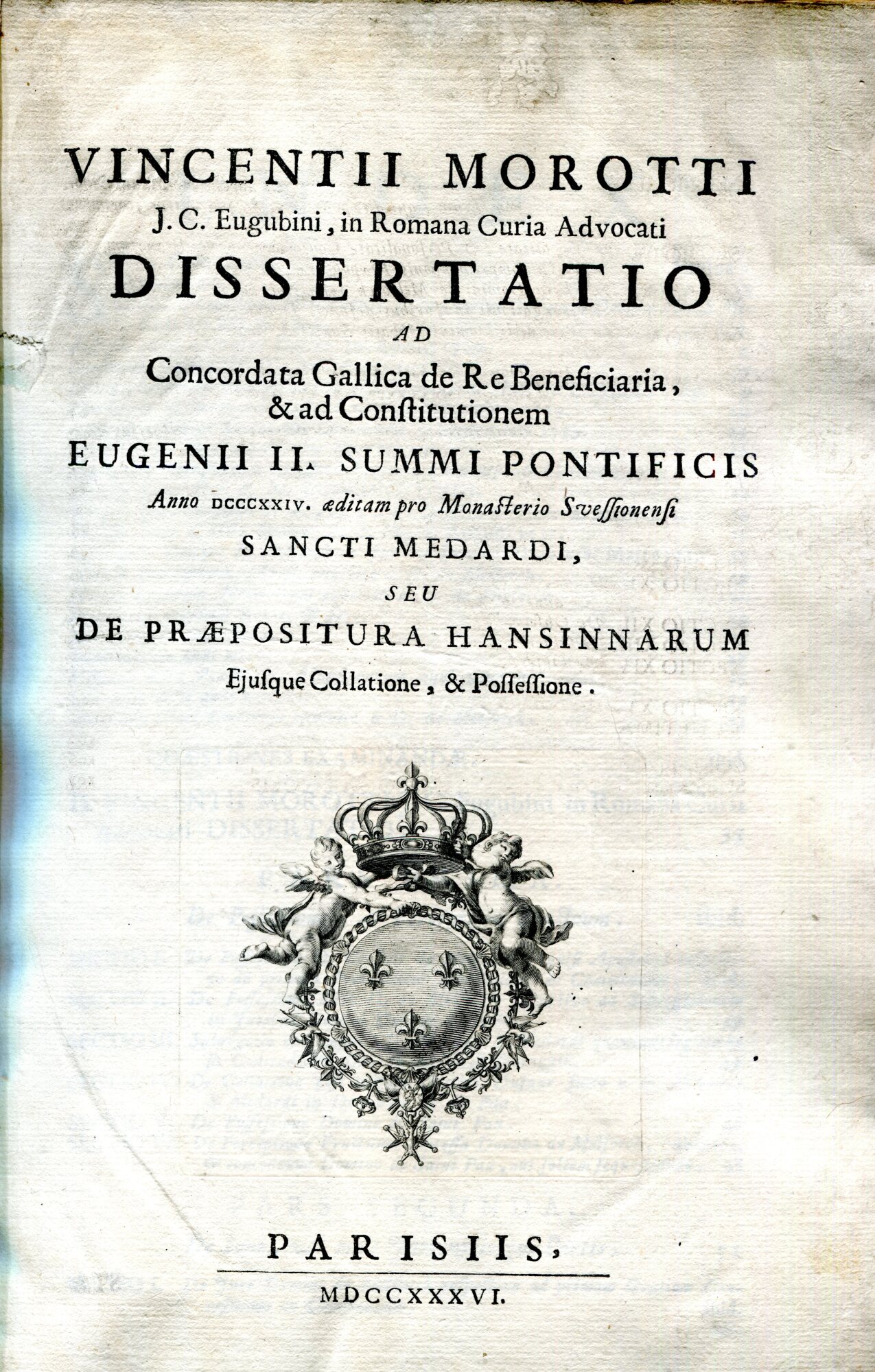 Vincentii Morotti J. C., Eugubini in Romana Curia Advocati dissertatio ad Concordata Gallica de Re Beneficiaria, e ad Constitutionem  Eugenii II. Summi Ponteficis  Anno DCCCXXIV, editam pro Monasterio Svessionensi Sancti Medardi, seu De Praepositura Hansinnarum eiusque Collatione, e Possessione