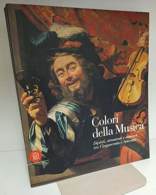 Colori della musica. Dipinti, strumenti, concerti tra Cinquecento e Seicento. Ediz. illustrata