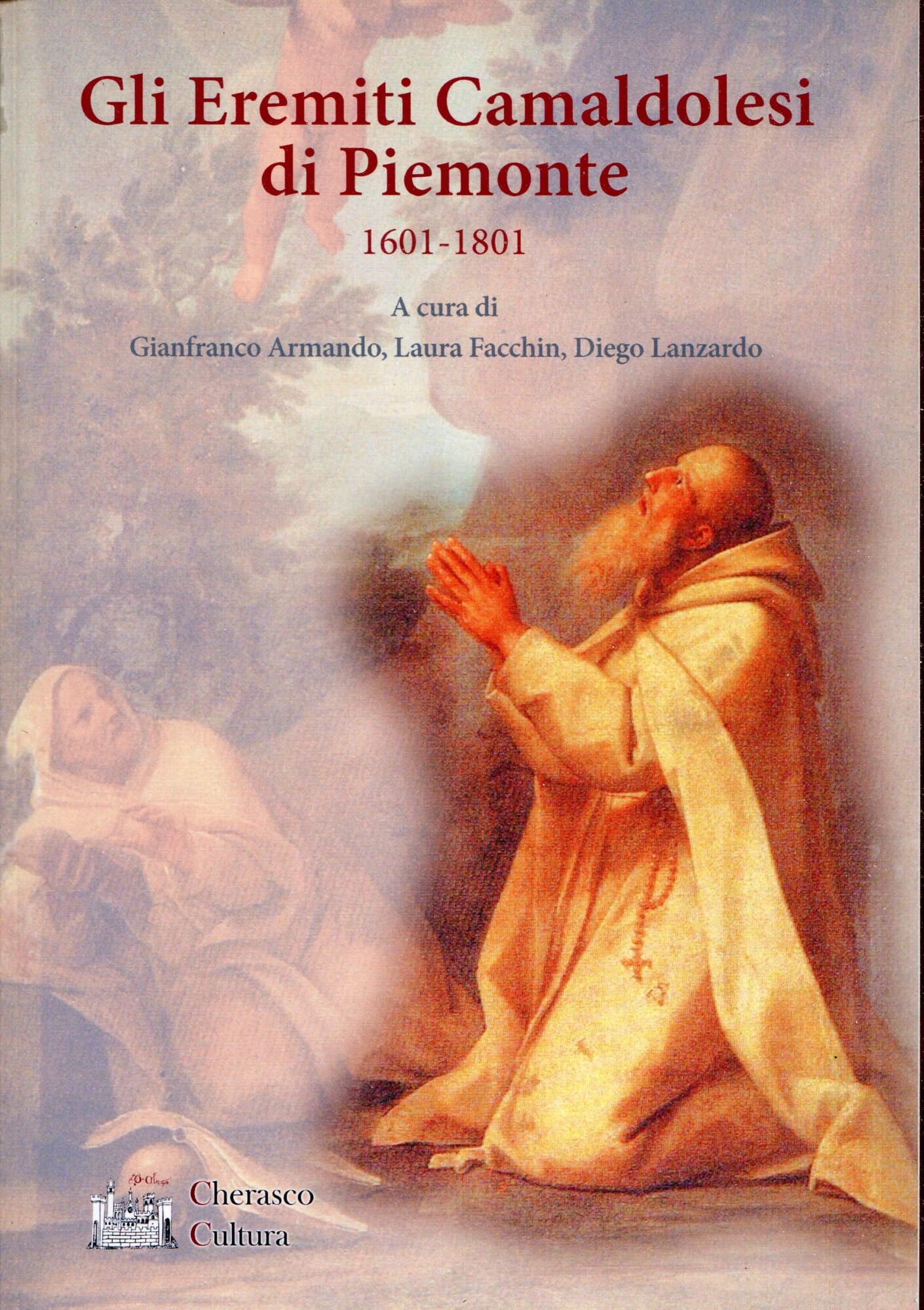 Gli eremiti camaldolesi di Piemonte : 1601-1801 : volume di studi derivato dal convegno svoltosi nel Palazzo comunale di Cherasco il 14 novembre 2015