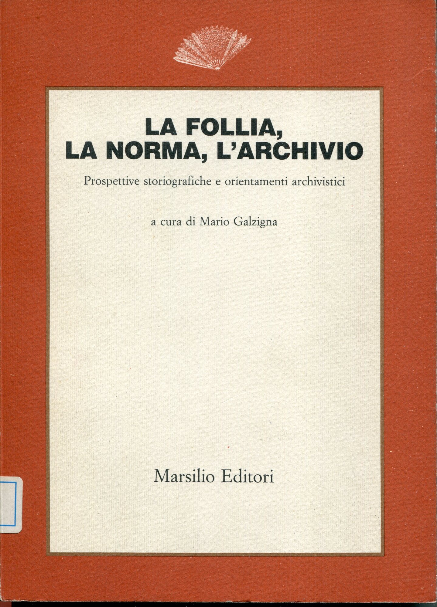 La follia, la norma, l'archivio. Prospettive storiografiche e orientamenti archivistici