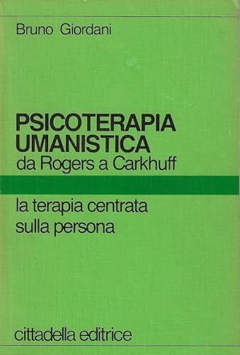 Psicoterapia umanistica da Rogers a Carkhuff: La terapia centrata sulla persona