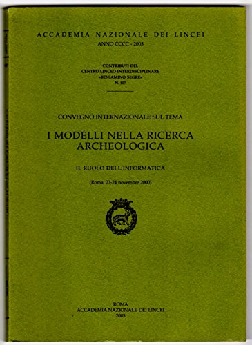 I modelli nella ricerca archeologica. Il ruolo dell'informatica. Atti del Convegno internazionale (Roma, 23-24 novembre 2000)