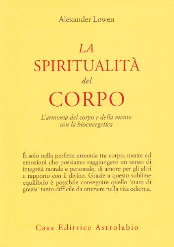 La spiritualit?? del corpo. L'armonia del corpo e della mente con la bioenergetica