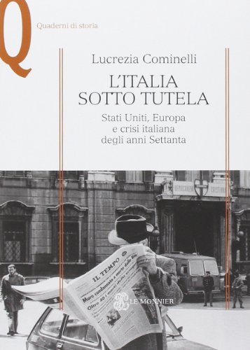 L' Italia sotto tutela : Stati Uniti, Europa e crisi italiana degli anni Settanta