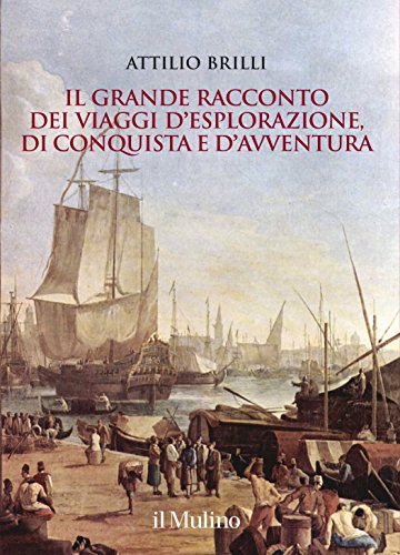 Il grande racconto dei viaggi d'esplorazione, di conquista e d'avventura. Ediz. illustrata