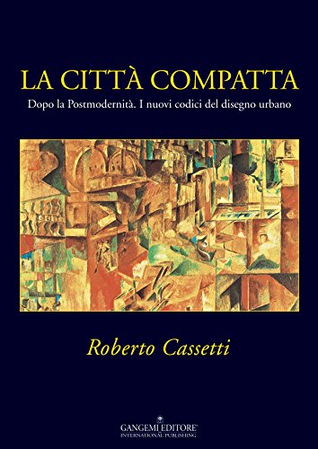 La citt?? compatta. Dopo la Postmodernit??. I nuovi codici del disegno urbano. Ediz. illustrata