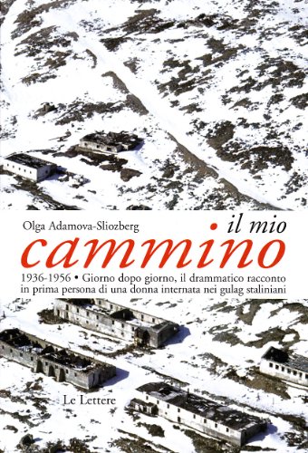 Il mio cammino. 1936-1956 giorno dopo giorno, il drammatico racconto in prima persona di una donna internata nei gulag staliniani