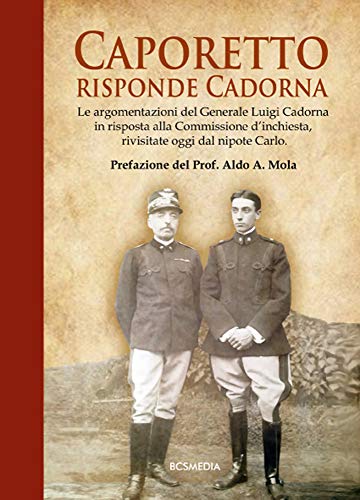 Caporetto, risponde Cadorna. Le argomentazioni del generale Luigi Cadorna in risposta alla Commissione d'inchiesta, rivisitate oggi dal nipote Carlo