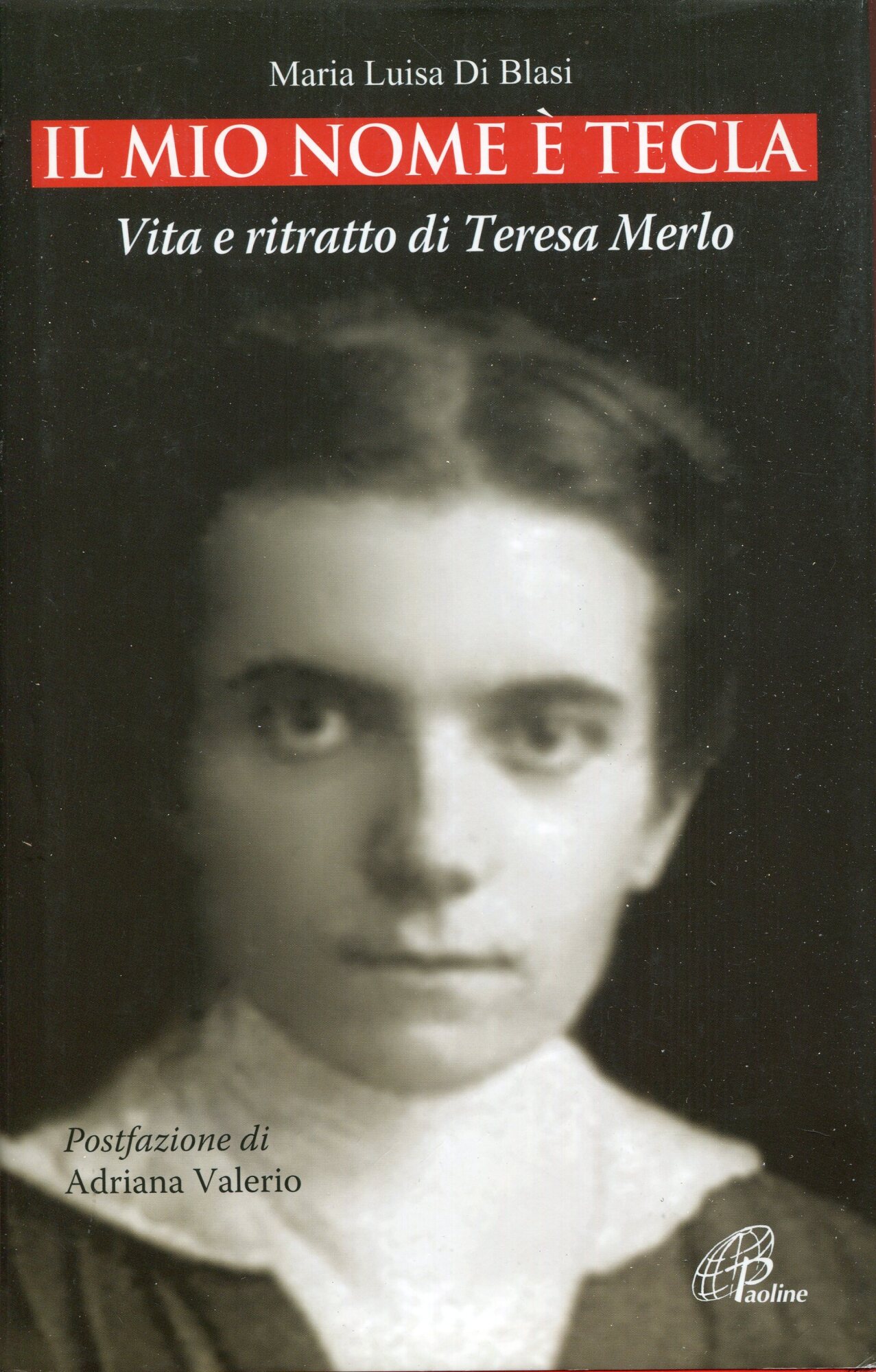 Il mio nome ?? Tecla. Vita e ritratto di Teresa Merlo. Ediz. illustrata