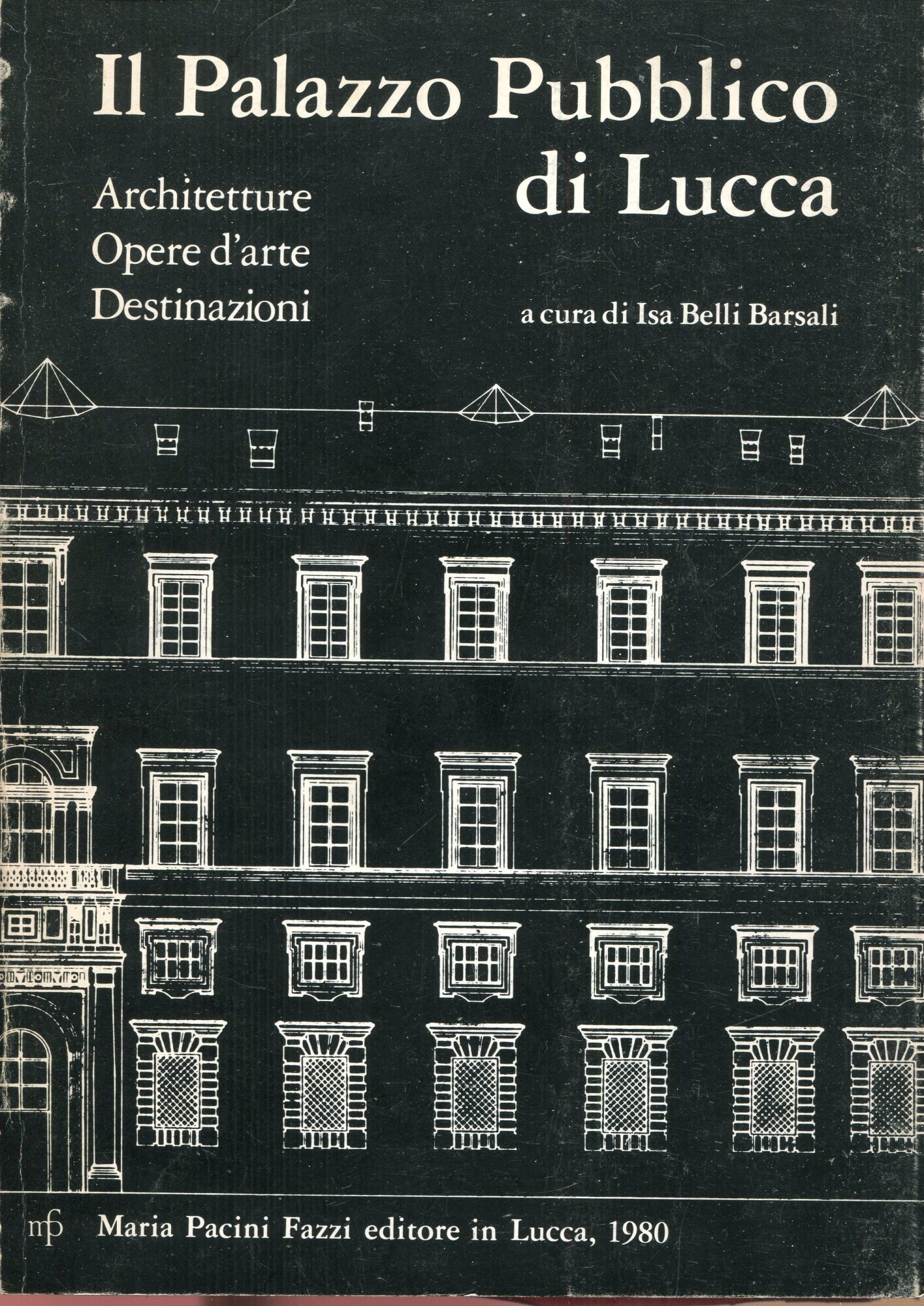 Atti del Convegno : il Palazzo pubblico di Lucca: architetture, opere d'arte, destinazioni : Lucca 27-28 ottobre 1979