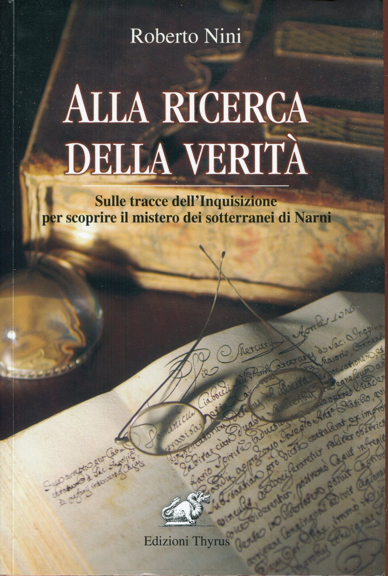 Alla ricerca della verit??. Sulle tracce dell'inquisizione per scoprire il mistero dei sottorranei di Narni
