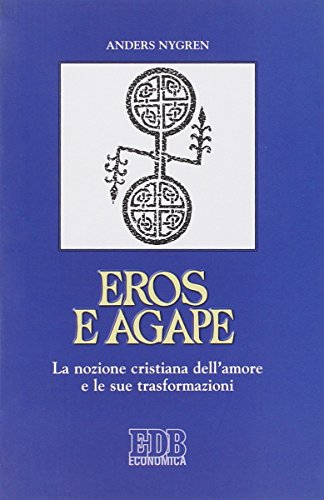Eros e agape. La nozione cristiana dell'amore e le sue trasformazioni