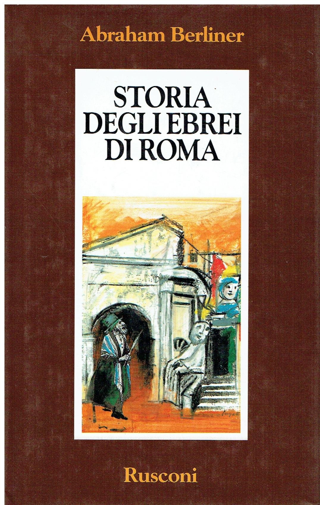 Storia degli ebrei di Roma : dall'antichita allo smantellamento del ghetto