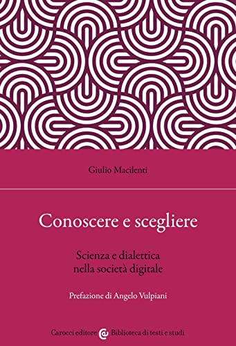 Conoscere e scegliere. Scienza e dialettica nella societ?? digitale