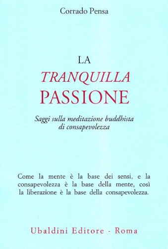 La tranquilla passione. Saggi sulla meditazione buddhista di consapevolezza