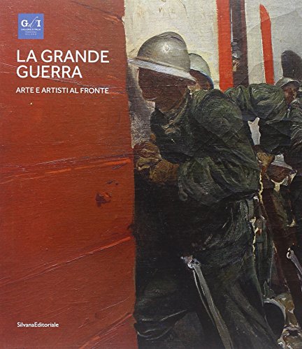 La grande guerra. Catalogo della mostra (Milano, 1?? aprile-23 agosto 2015). Ediz. illustrata. Arte e artisti al fronte (Vol. 1)