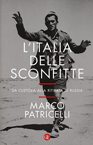 L' Italia delle sconfitte : da Custoza alla ritirata di Russia
