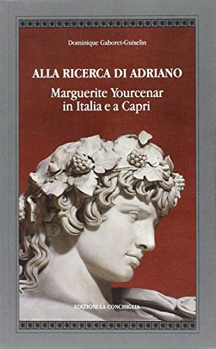 Alla ricerca di Adriano. Marguerite Yourcenar in Italia e a Capri