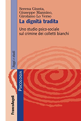 La dignit?? tradita. Uno studio psico-sociale sul crimine dei colletti bianchi