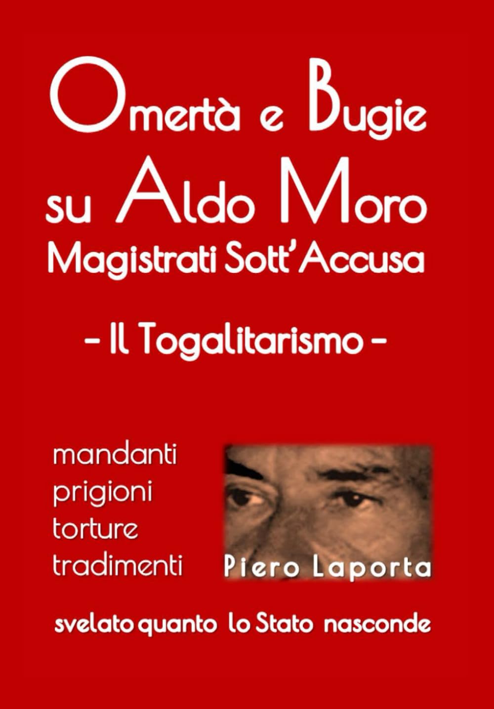 Omert?? e Bugie su Aldo Moro: Magistrati Sott'Accusa - Il Togalitarismo. Svelato quanto lo Stato nasconde