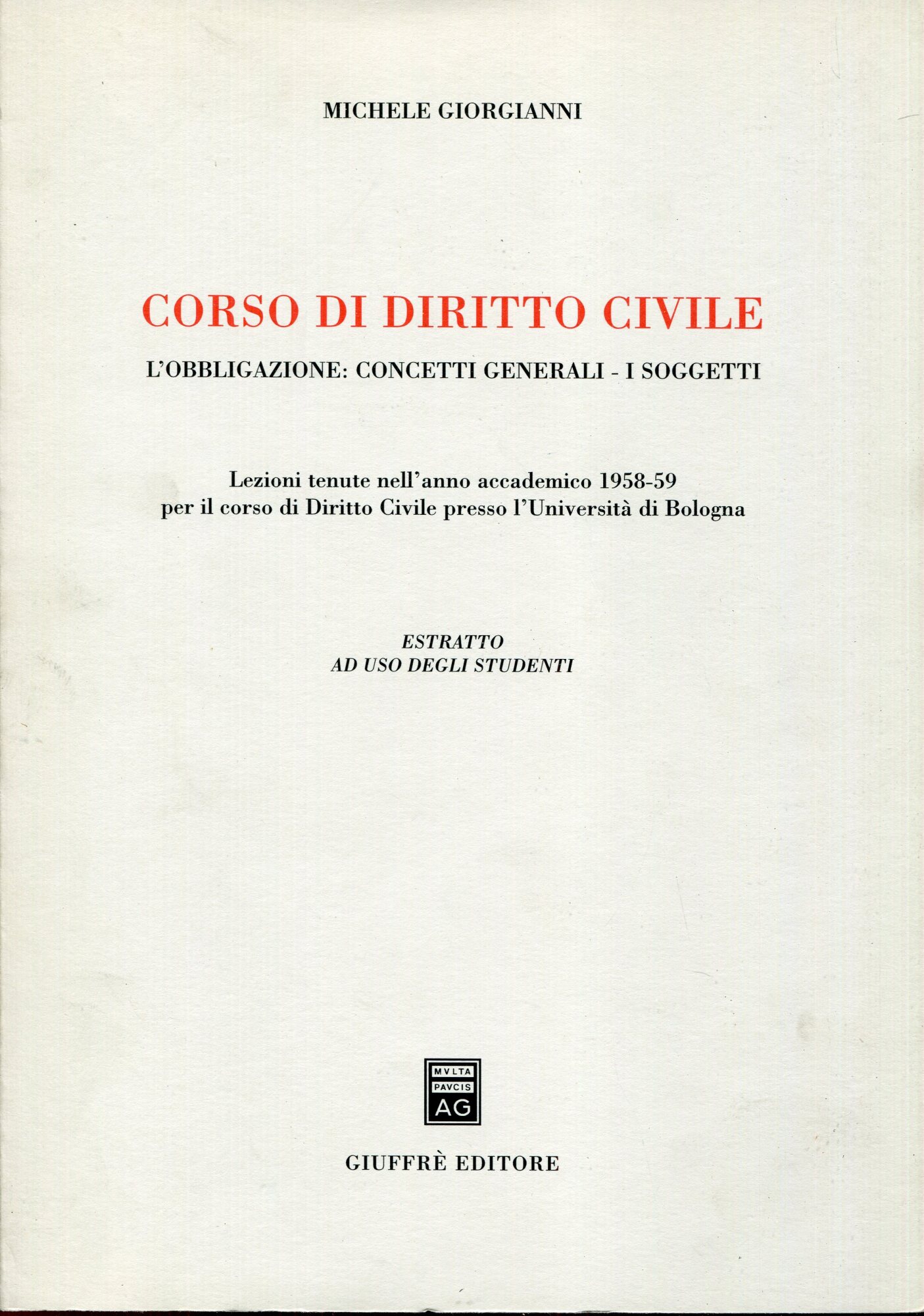 Corso di diritto civile : l'obbligazione: concetti generali - i soggetti. Lezioni tenute nell'anno accademico 1958-59 per il corso di Diritto Civile presso l'Universita di Bologna. Estratto ad uso studenti