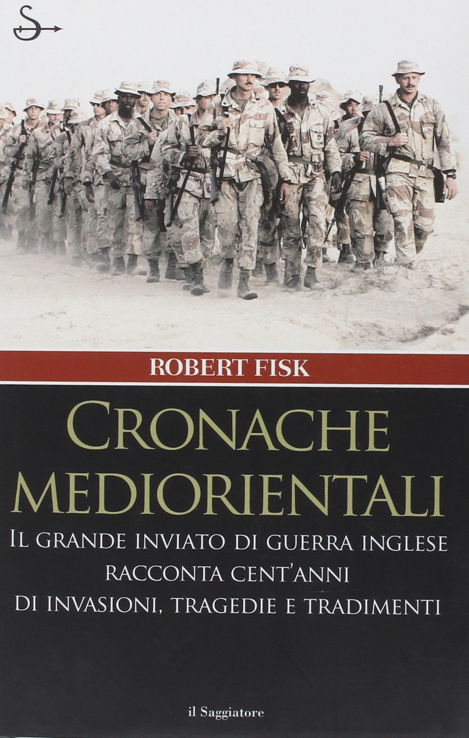 Cronache mediorientali. Il grande inviato di guerra inglese racconta cent'anni di invasioni, tragedie e tradimenti