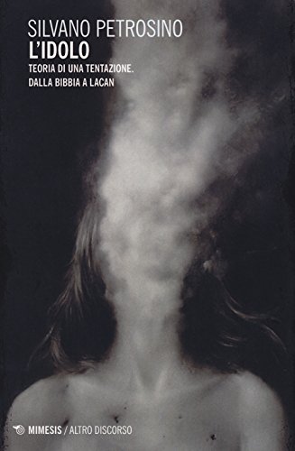 L'idolo. Teoria di una tentazione. Dalla Bibbia a Lacan: Altro Discorso n. 4