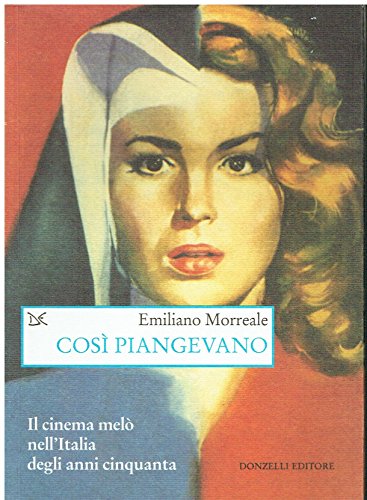 Cos?? piangevano. Il cinema mel?? nell'Italia degli anni Cinquanta