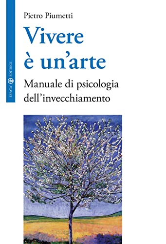 Vivere ?? un'arte. Manuale di psicologia dell'invecchiamento