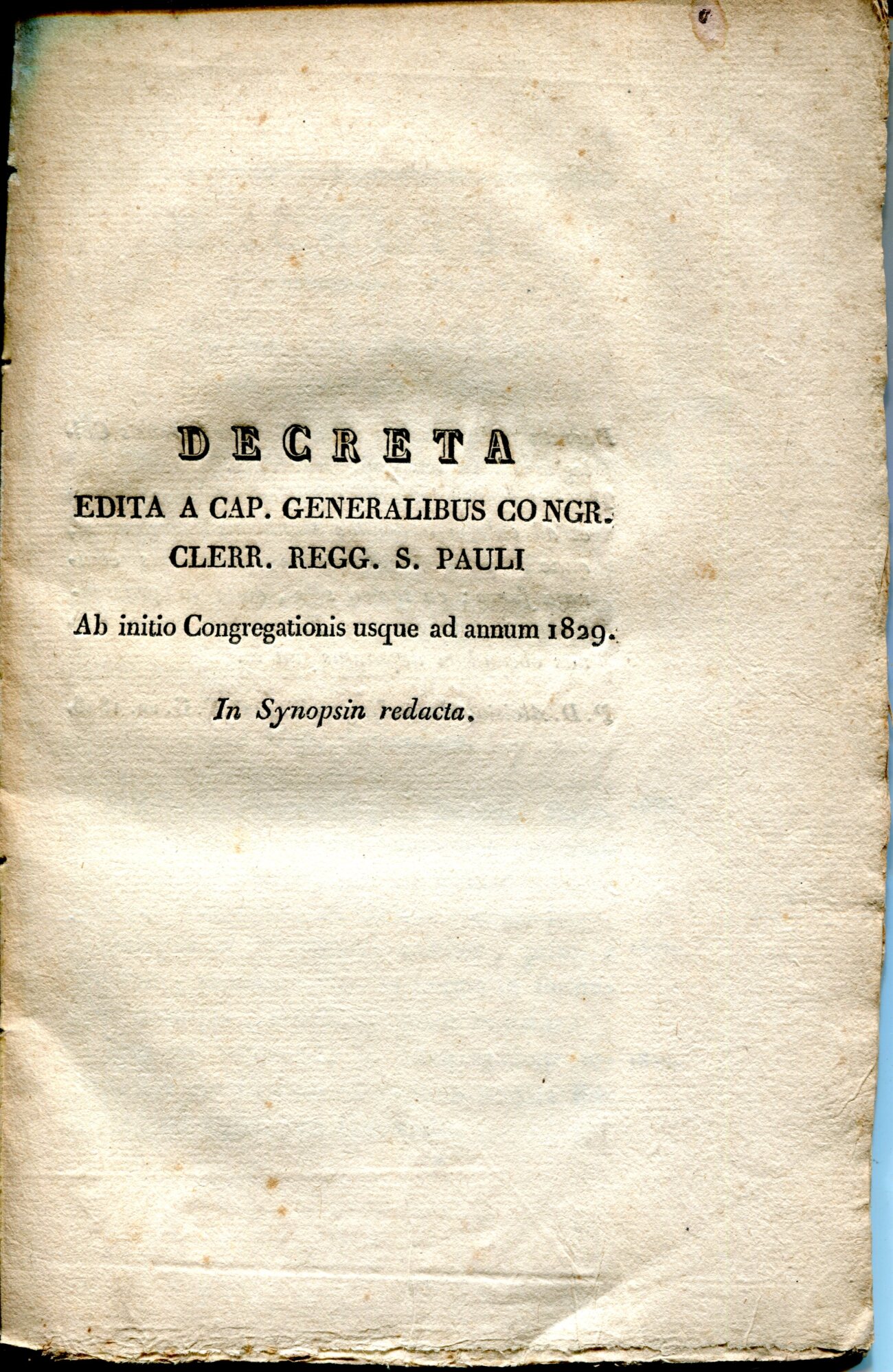 Decreta edita a Cap. Generalibus Congr. Clerr. Regg. S. Pauli. Ab initio Congregationis usque ad annum 1829. In Synopsin reducta. Unito a: Decreta et Monita edita in capitulo generali Congragationis Clerr. Regg. S. Pauli Romae Habito anno 1850