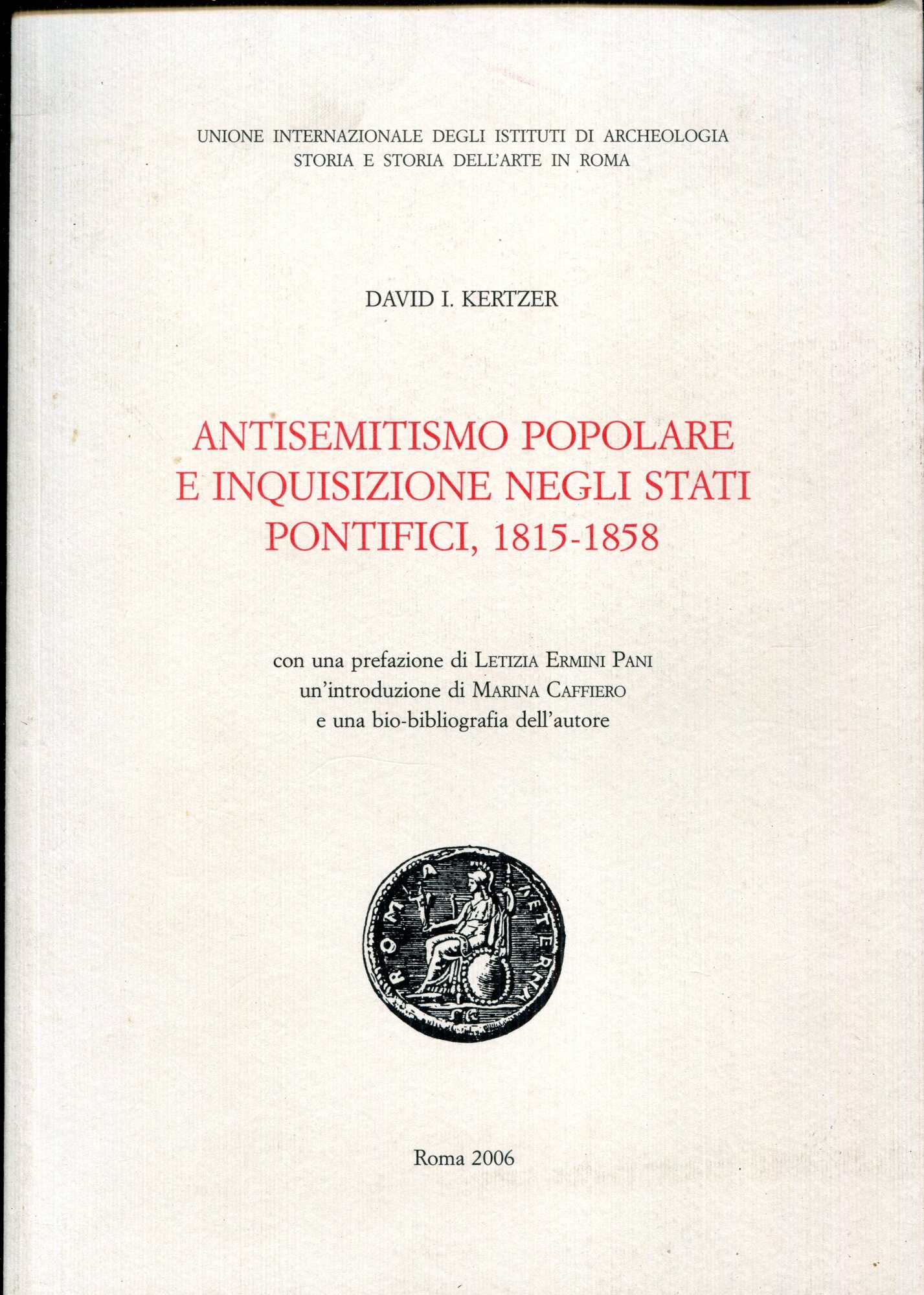 Antisemitismo popolare e inquisizione negli stati pontifici, 1815-1858. Con una prefazione di Letizia Ermini Pani ; un'introduzione di Marina Caffiero e una bio-bibliografia dell'autore