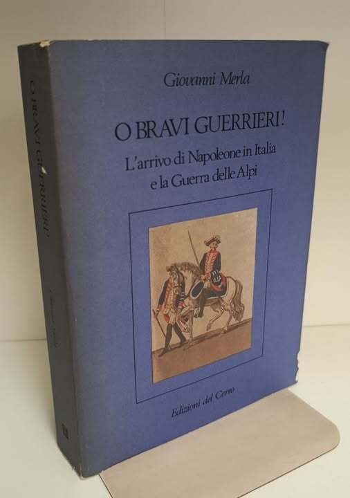 O bravi guerrieri| : l'arrivo di Napoleone in Italia e la guerra delle Alpi