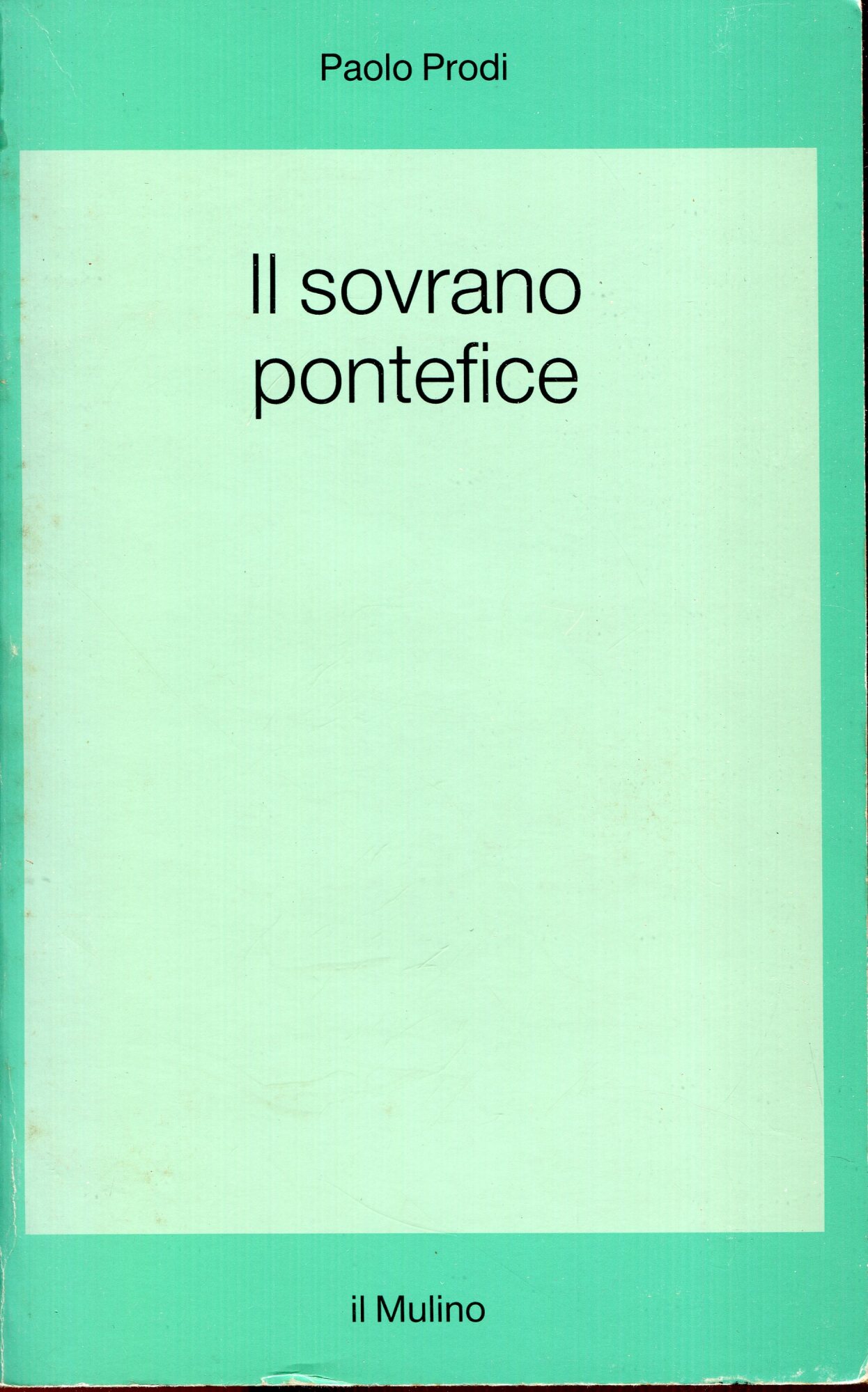 Il sovrano pontefice : un corpo e due anime: la monarchia papale nella prima eta moderna