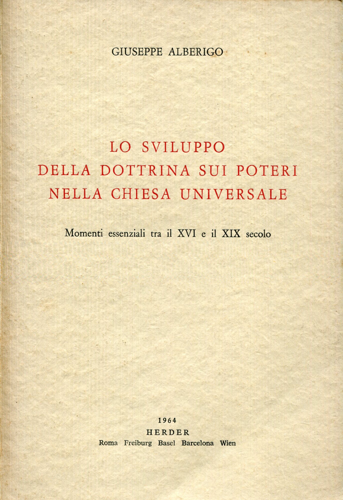 Lo sviluppo della dottrina sui poteri nella chiesa universale : momenti essenziali tra il 16. e il 19. secolo