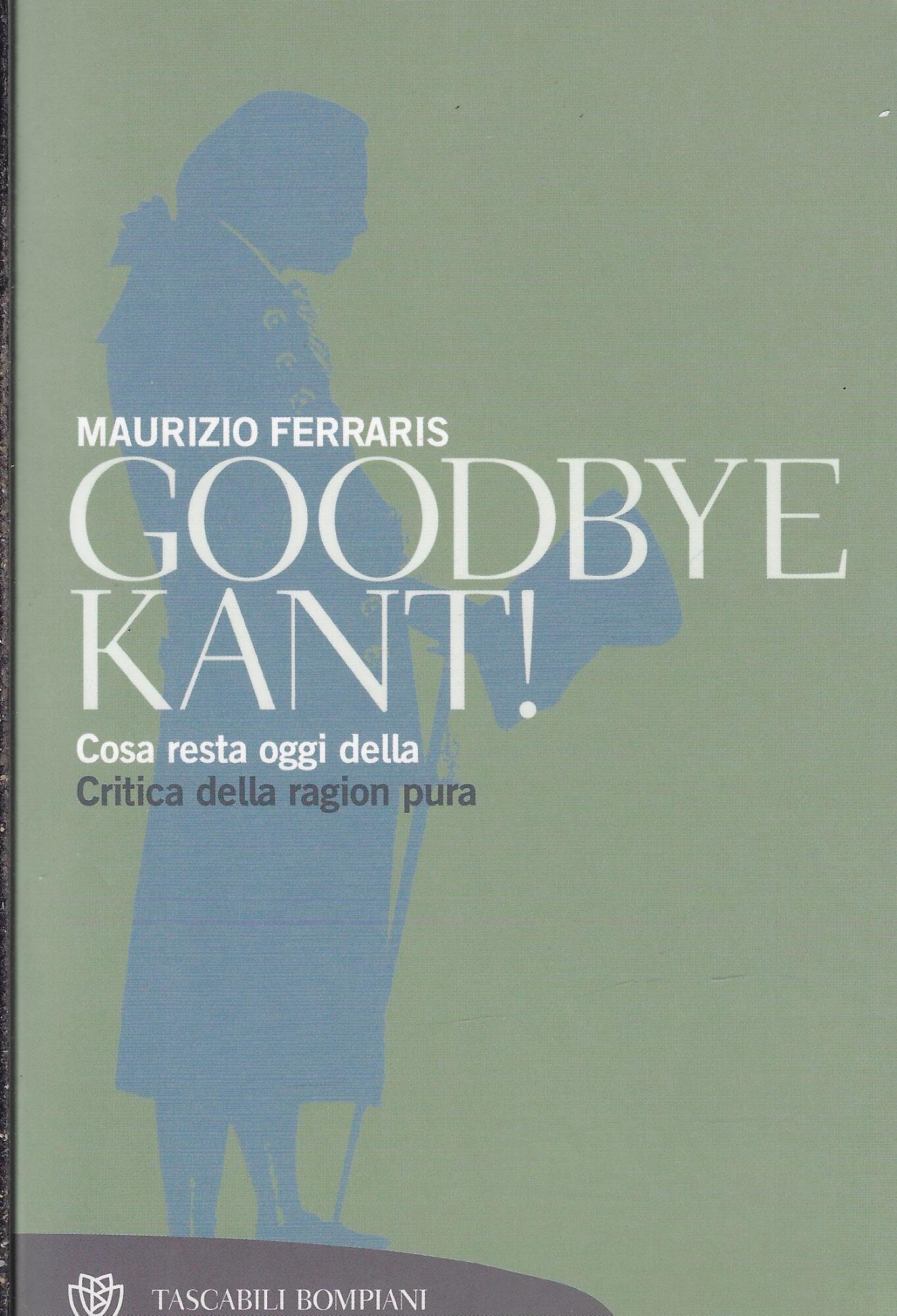 Goodbye Kant! Cosa resta oggi della Critica della ragion pura